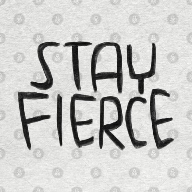 Stay Fierce by badlydrawnbabe